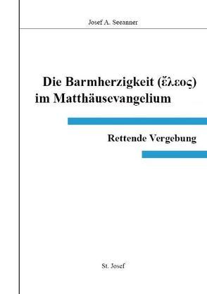 Die Barmherzigkeit (Eleos) im Matthäusevangelium von Seeanner,  Josef