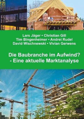 Die Baubranche im Aufwind? von Bingenheimer,  Tim, Gerwens,  Vivian, Gill,  Christian, Jaeger,  Lars, Rudel,  Andrei, Wischnewski,  David