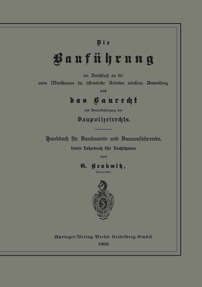 Die Bauführung im Anschluß an die vom Ministerium für öffentliche Arbeiten erlassene Anweisung und das Baurecht mit Berücksichtigung des Baupolizeirechts von Benkwitz,  G.