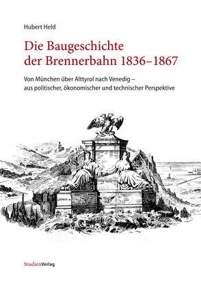 Die Baugeschichte der Brennerbahn 1836–1867 von Held,  Hubert