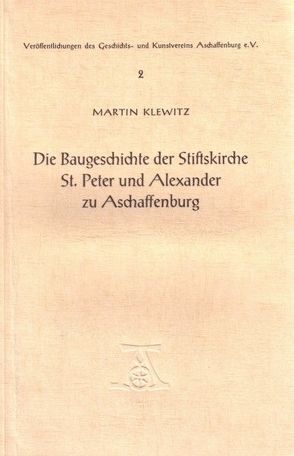 Die Baugeschichte der Stiftskirche St. Peter und Alexander zu Aschaffenburgh von Klewitz,  Martin