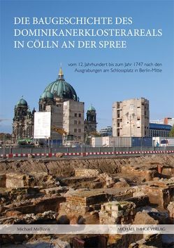 Die Baugeschichte des Dominikanerklosterareals in Cölln an der Spree von Haarlammert,  Ulrich, Krebs,  Daniel, Malliaris,  Michael