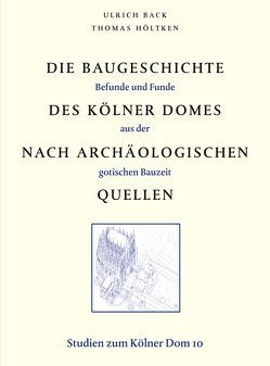 Die Baugeschichte des Kölner Domes nach archäologischen Quellen von Back,  Ulrich, Hochkirchen,  Dorothea, Höltken,  Thomas, Päffgen,  Bernd, Quarg,  Gunter, Steinmann,  Marc