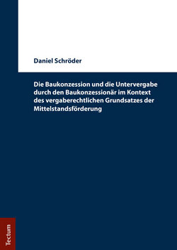 Die Baukonzession und die Untervergabe durch den Baukonzessionär im Kontext des vergaberechtlichen Grundsatzes der Mittelstandsförderung von Schröder,  Daniel