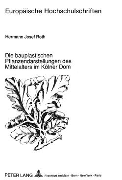 Die bauplastischen Pflanzendarstellungen des Mittelalters im Kölner Dom von Roth,  Hermann Josef