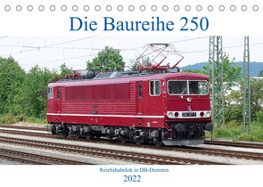 Die Baureihe 250 – Reichsbahnlok in DB-Diensten (Tischkalender 2022 DIN A5 quer) von Gerstner,  Wolfgang