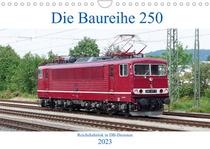 Die Baureihe 250 – Reichsbahnlok in DB-Diensten (Wandkalender 2023 DIN A4 quer) von Gerstner,  Wolfgang