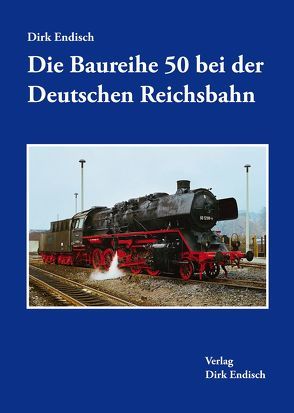 Die Baureihe 50 bei der Deutschen Reichsbahn von Endisch,  Dirk