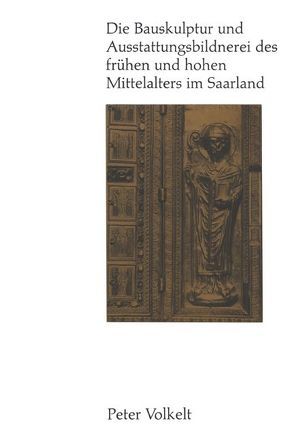 Die Bauskulptur und Ausstattungsbildnerei des frühen und hohen Mittelalters im Saarland von Volkelt,  Peter