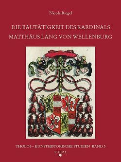 Die Bautätigkeit des Kardinals Matthäus Lang von Wellenburg (1468-1540) von Riegel,  Nicole