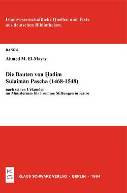 Die Bauten von Hadim Sulaiman Pascha (1468-1548) nach seinen Urkunden im Ministerium für Fromme Stiftungen in Kairo von El-Masry,  Ahmed M.