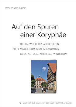 Die Bauwerke des Architekten Fritz Mayer (1889-1964) im Landkreis Neustadt an der Aisch-Band Windsheim von Mück,  Wolfgang