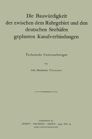 Die Bauwürdigkeit der zwischen dem Ruhrgebiet und den deutschen Seehäfen geplanten Kanalverbindungen von Tincauzer,  NA