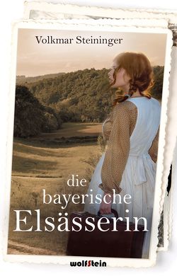 Die bayerische Elsässerin von Steininger,  Volkmar