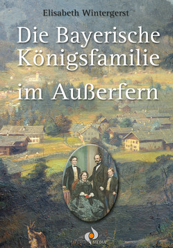 Die Bayerische Königsfamilie im Außerfern von Wintergerst,  Elisabeth