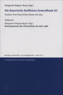 Die Bayerische Raiffeisen-Zentralbank AG. Analyse einer bayerischen Ikone seit 1893. Teilband 2 von Wagner-Braun,  Margarete