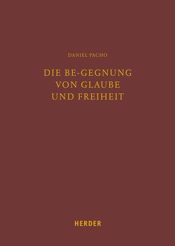 Die Be-gegnung von Glaube und Freiheit von Pacho,  Daniel