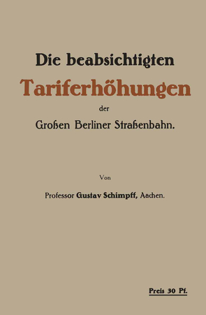 Die beabsichtigten Tariferhöhungen der Grossen Berliner Strassenbahn von Schimpff,  Gustav