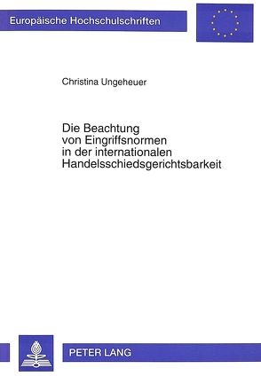 Die Beachtung von Eingriffsnormen in der internationalen Handelsschiedsgerichtsbarkeit von Ungeheuer,  Christina