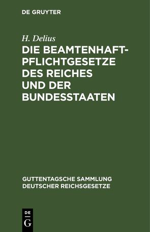 Die Beamtenhaftpflichtgesetze des Reiches und der Bundesstaaten von Delius,  H.