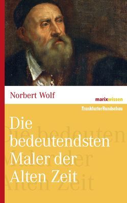 Die bedeutendsten Maler der Alten Zeit von Wolf,  Norbert