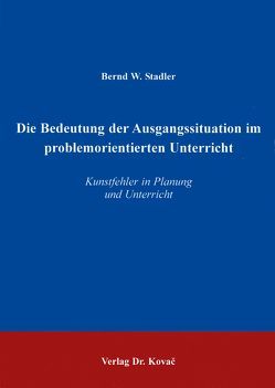 Die Bedeutung der Ausgangssituation im problemorientierten Unterricht von Stadler,  Bernd W