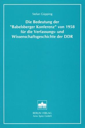 Die Bedeutung der „Babelsberger Konferenz“ von 1958 für die Verfassungs- und Wissenschaftsgeschichte der DDR von Güpping,  Stefan
