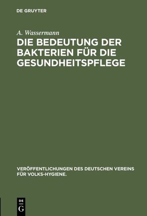 Die Bedeutung der Bakterien für die Gesundheitspflege von Wassermann,  A.