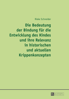 Die Bedeutung der Bindung für die Entwicklung des Kindes und ihre Relevanz in historischen und aktuellen Krippenkonzepten von Schneider,  Rieke