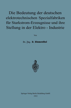 Die Bedeutung der deutschen elektrotechnischen Spezialfabriken für Starkstrom-Erzeugnisse und ihre Stellung in der Elektro-Industrie von Blumenthal,  David