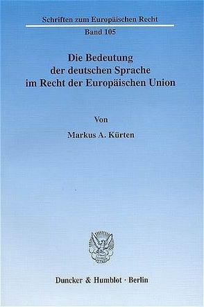 Die Bedeutung der deutschen Sprache im Recht der Europäischen Union. von Kürten,  Markus A.