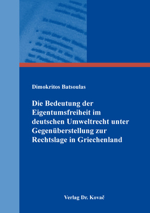 Die Bedeutung der Eigentumsfreiheit im deutschen Umweltrecht unter Gegenüberstellung zur Rechtslage in Griechenland von Batsoulas,  Dimokritos