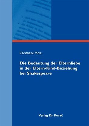 Die Bedeutung der Elternliebe in der Eltern-Kind-Beziehung bei Shakespeare von Molz,  Christiane