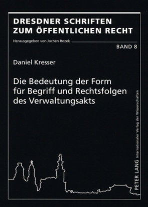 Die Bedeutung der Form für Begriff und Rechtsfolgen des Verwaltungsakts von Kresser,  Daniel