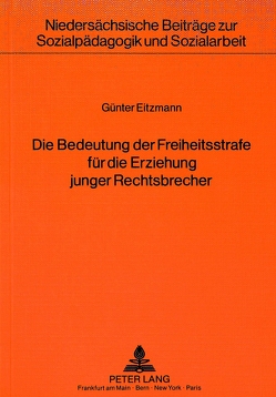 Die Bedeutung der Freiheitsstrafe für die Erziehung junger Rechtsbrecher von Eitzmann,  Günter