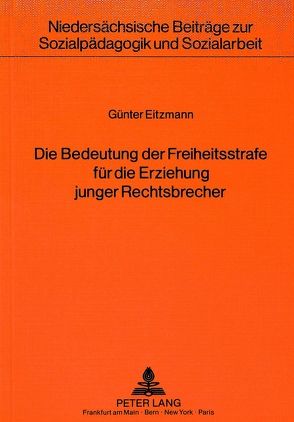 Die Bedeutung der Freiheitsstrafe für die Erziehung junger Rechtsbrecher von Eitzmann,  Günter