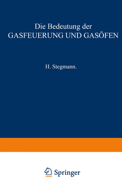 Die Bedeutung der Gasfeuerung und Gasöfen von Stegmann,  H.