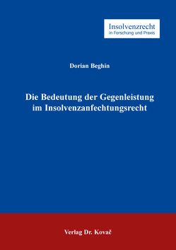 Die Bedeutung der Gegenleistung im Insolvenzanfechtungsrecht von Beghin,  Dorian