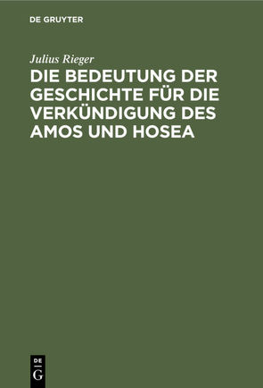 Die Bedeutung der Geschichte für die Verkündigung des Amos und Hosea von Rieger,  Julius