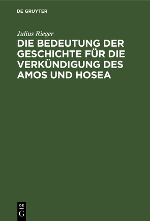 Die Bedeutung der Geschichte für die Verkündigung des Amos und Hosea von Rieger,  Julius