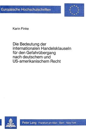 Die Bedeutung der internationalen Handelsklauseln für den Gefahrübergang nach deutschem und US-amerikanischem Recht von Finke,  Karin