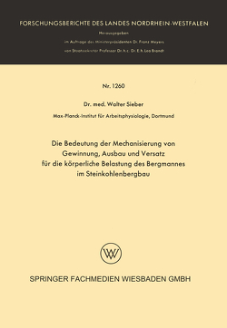 Die Bedeutung der Mechanisierung von Gewinnung, Ausbau und Versatz für die körperliche Belastung des Bergmannes im Steinkohlenbergbau von Sieber,  Walter