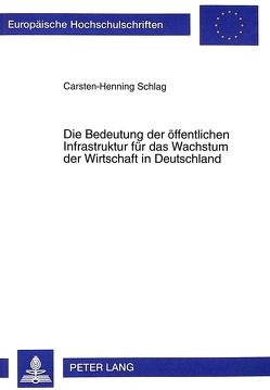 Die Bedeutung der öffentlichen Infrastruktur für das Wachstum der Wirtschaft in Deutschland von Schlag,  Carsten-Henning