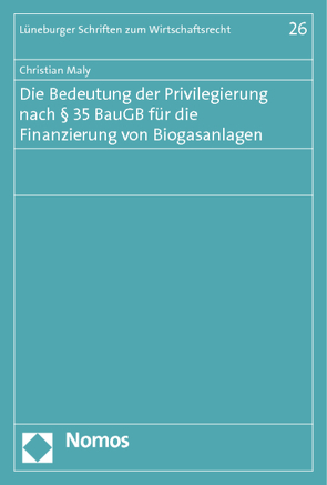 Die Bedeutung der Privilegierung nach § 35 BauGB für die Finanzierung von Biogasanlagen von Maly,  Christian