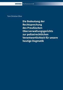 Die Bedeutung der Rechtsprechung des Preußischen Oberverwaltungsgerichts zur polizeirechtlichen Verantwortlichkeit für unsere heutige Dogmatik von Mann,  Thomas, Ohse,  Tom Christian