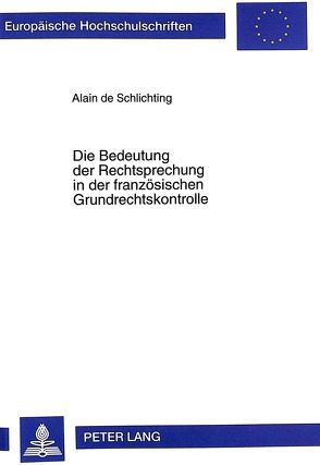 Die Bedeutung der Rechtsprechung in der französischen Grundrechtskontrolle von de Schlichting,  Alain