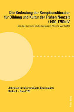 Die Bedeutung der Rezeptionsliteratur für Bildung und Kultur der Frühen Neuzeit (1400–1750) IV von Auteri,  Laura, Noe,  Alfred, Roloff,  Hans-Gert