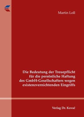 Die Bedeutung der Treuepflicht für die persönliche Haftung des GmbH-Gesellschafters wegen existenzvernichtenden Eingriffs von Loll,  Martin