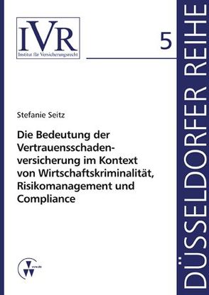 Die Bedeutung der Vertauensschadenversicherung im Kontext von Wirtschaftskriminalität, Risikomanagement und Compliance von Looschelders,  Dirk, Michael,  Lothar, Seitz,  Stefanie