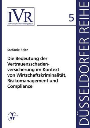 Die Bedeutung der Vertrauensschadenversicherung im Kontext von Wirtschaftskriminalität, Risikomanagement und Compliance von Looschelders,  Dirk, Michael,  Lothar, Seitz,  Stefanie